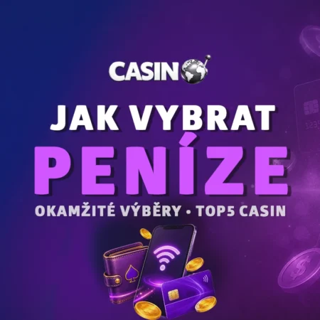 Jak vybrat peníze z casina (2026): Průvodce okamžitými výběry